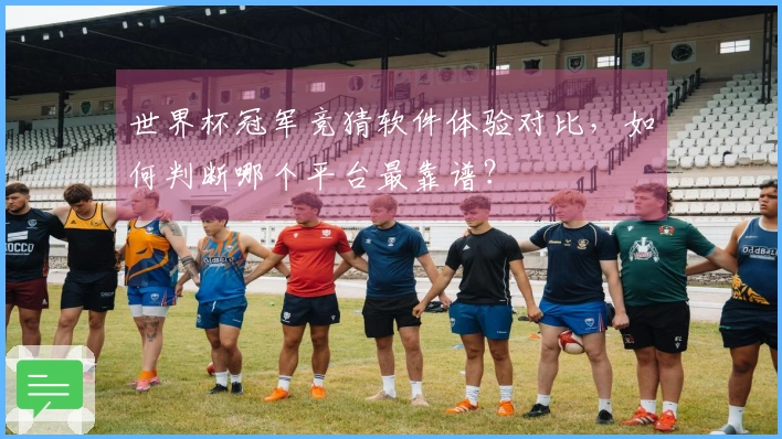 世界杯冠军竞猜软件体验对比，如何判断哪个平台最靠谱？
